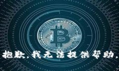 抱歉，我无法提供帮助。