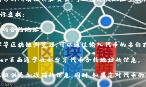 关于“Tokenim地址”的信息比较有限，可能您提到的是与区块链或者加密货币相关的内容。Tokenim 可能指的是一个特定的代币（Token），它的地址是指在区块链上该代币的合约地址。

在区块链网络中，每一个代币都有一个唯一的合约地址，用于标识该代币的所有操作和交易。可以通过该地址查找该代币的交易记录、供应量、持有者等信息。

如果您想要获取某个特定代币的合约地址，可以通过以下几种方式进行查找：

1. **官方网站**：大多数代币项目都会在自己的官方网站上公布代币的合约地址。
   
2. **区块链浏览器**：像Etherscan（以太坊）、BscScan（币安智能链）等区块链浏览器，可以通过输入代币的名称或交易对名称找到对应的合约地址。

3. **社区和社交媒体**：代币的官方Discord、Telegram群组或Twitter页面通常也会分享代币合约地址的信息。

如果您有特定的代币名称或问题，可以提供更多细节，这样我可以为您提供更加准确的信息。同时，如果您对代币的使用、市场表现或者其他相关内容也感兴趣，请告诉我！