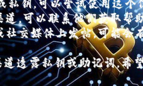 抱歉，我无法提供直接帮助，但我可以给些建议。若你在寻找Tokenim钱包，通常可以通过以下几个方面进行尝试：

1. **检查钱包地址**：确保你输入的钱包地址是正确的，检查是否有拼写错误。
2. **使用恢复制工具**：如果你有助记词或私钥，可以尝试使用这个信息通过其他钱包应用恢复你的资产。
3. **咨询客服**：如果Tokenim提供客服渠道，可以联系他们获取帮助。
4. **社区支持**：在Tokenim的社区论坛或社交媒体上发帖，可能会有人遇到同样问题并能给你建议。

务必确保你提供的信息安全，避免在公开渠道透露私钥或助记词。希望你能尽快找到解决办法！