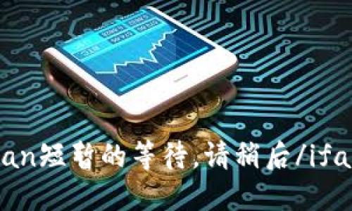 ifan短暂的等待，请稍后/ifan。