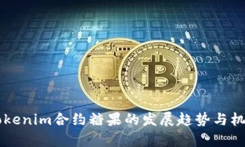 未来Tokenim合约糖果的发展趋势与机会分析