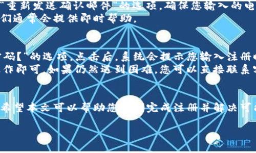 关于Tokenim的注册流程和相关问题，可以通过以下步骤进行了解：

### 1. 注册Tokenim的步骤
#### 步骤一：访问Tokenim官方网站
首先，您需要打开浏览器，访问Tokenim的官方网站。确保您访问的是官方渠道，以避免钓鱼网站的风险。

#### 步骤二：找到注册选项
在Tokenim官网首页，通常会有“注册”或“创建账户”按钮。请在页面上仔细寻找，通常这些按钮显眼易寻。

#### 步骤三：填写注册信息
点击注册按钮后，您将进入一个表单页面。在这里，需要填写您的电子邮件地址、密码等注册信息。务必确保密码的安全性，可以考虑使用包含字母、数字和符号的组合。

#### 步骤四：验证您的电子邮件
填写完信息并提交后，您会收到一封来自Tokenim的确认邮件。请查收电子邮件，点击邮件中的确认链接以激活您的账户。

#### 步骤五：完成注册并登录
完成电子邮件验证后，您可以重新访问Tokenim并使用注册的电子邮件和密码登录系统。如果您遇到任何问题，可以查看网站的“帮助”或“支持”部分，此处通常会有常见问题的解答。

### 2. 可能遇到的问题及解决方法
#### 问题一：邮箱没有收到确认邮件怎么办？
如果在注册后没有收到确认邮件，您可以尝试以下几种方法：
首先，请检查您的“垃圾邮件”或“社交”文件夹，有可能邮件被误判为垃圾邮件而被归类到了那里。
如果仍然找不到确认邮件，可以返回Tokenim的登录页面，尝试选择“重新发送确认邮件”的选项。确保您输入的电子邮件地址是正确的。
如果上述步骤依然没有解决问题，不妨联系Tokenim的客服团队，他们通常会提供即时帮助。

#### 问题二：密码重置有困难怎么办？
如果您忘记了密码或希望重置密码，可以在登录页面上找到“忘记密码？”的选项。点击后，系统会提示您输入注册时使用的电子邮件地址。
接着，您应该会收到一封包含重置密码链接的邮件，按照邮件指引操作即可。如果仍然遇到困难，您可以直接联系客服寻求帮助。

### 3. 总结
Tokenim的注册过程相对简单，但在注册后也可能会遇到一些问题。希望本文可以帮助您顺利完成注册并解决可能出现的疑问。

如果您还有更多问题或需要进一步的帮助，请继续提问！