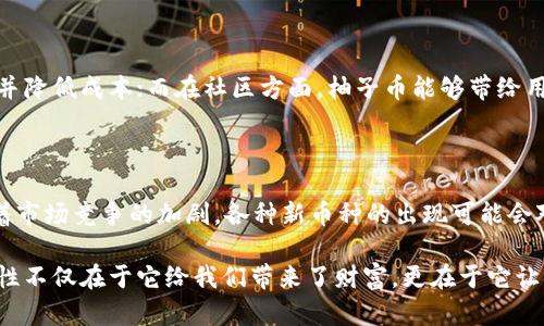 虚拟币种柚子币是什么币？深度解析与未来发展趋势

柚子币,虚拟货币,区块链,数字资产/guanjianci

什么是柚子币？

柚子币（YCoin）是一种基于区块链技术的数字资产，旨在为用户提供便捷的交易与价值转移体验。它的名称来源于“柚子”这个水果，象征着财富与繁荣。在近年来数字货币不断发展的背景下，柚子币逐渐吸引了众多投资者的关注。

柚子币采用了先进的区块链技术，不仅安全可靠，还能有效降低交易成本。同时，它的设计理念也是为了推动数字资产的普及，让更多普通用户能参与到数字货币的世界中。在众多虚拟货币中，柚子币独具特色，它不仅是一种投资工具，更是一个社区文化的体现。

柚子币的工作原理

柚子币运用了去中心化的区块链网络，所有的交易记录都被储存在一个分布式的数据库中，这样的设计确保了数据的不可篡改性和透明性。当用户进行交易时，网络中的矿工会通过复杂的数学计算验证这笔交易并将其添加到区块链上，这个过程通常被称为“挖矿”。

用户可以通过数字钱包来存储和管理柚子币。钱包的功能和传统银行账户类似，但更加灵活便捷。用户能够随时随地进行发送和接收交易，而不受时间和空间的限制。

柚子币的发展历程

柚子币在几年前的初始阶段，主要是作为一种实验性货币被推出，最初的目的是为了探索区块链技术的应用潜力。随着技术的发展和市场需求的变化，柚子币逐渐从一个小众项目成长为广受欢迎的数字资产。

在这个过程中，柚子币引入了许多创新性的机制，例如智能合约和去中心化金融（DeFi）。这使得柚子币不仅具备了货币的基本属性，还能在更广泛的商业场景中发挥作用，比如用于支付、借贷和资产管理等。

为什么选择柚子币投资？

投资柚子币的理由有很多，首先是它背后的技术基础和团队实力。很多专家认为，柚子币的底层技术在未来会持续发展和，能够承载更多的应用场景，提升其使用价值。

其次，柚子币的社区氛围也让人心生向往。与传统的金融市场相比，数字货币的投资者通常有着更强的参与感和互动性。在各种线上论坛和社交媒体中，柚子币的支持者们常常分享交流，分享自己的投资经验和市场分析，让人倍感温暖和动力。

柚子币的未来发展趋势

随着区块链技术的不断成熟和数字货币市场的逐步规范，柚子币的未来发展也受到市场各方的广泛关注。许多业内专家预言，柚子币将在智能合约和去中心化金融领域发挥更为重要的作用。

可以看到，柚子币正逐步与现实经济结合，如今许多商家已开始接受柚子币作为支付手段。未来，不仅是柚子币，其他数字资产也可能会被更多的实体经济所认可，这将为数字货币的发展开启全新的篇章。

常见问题解答

h41. 柚子币与其他虚拟货币相比有什么优势？/h4

这是一个非常值得讨论的问题。柚子币的优势主要体现在两个方面：技术与社区。技术方面，柚子币拥有一套完整的区块链体系，能有效提高交易效率并降低成本；而在社区方面，柚子币能够带给用户更强的互动体验，使得投资者不再孤单，互帮互助，共同成长。这样的特点使得柚子币在众多虚拟货币中脱颖而出，吸引了越来越多的用户。

h42. 投资柚子币有哪些风险？/h4

当然，投资柚子币也有其潜在风险。首先，数字货币市场价格波动较大，短时间内可能出现剧烈的涨跌，对投资者的心理承受能力提出了挑战；其次，随着市场竞争的加剧，各种新币种的出现可能会对现有的币种产生影响，柚子币也面临着一定的市场压力。因此，在投资柚子币之前，务必要对市场形势进行充分分析，做好风险控制。

在这个数字货币的浪潮中，柚子币不仅仅是一种投资工具，更是参与了一场技术与思想的革命。未来当我们回首这一段历史时，会发现，柚子币的重要性不仅在于它给我们带来了财富，更在于它让我们对未来的金融生态有了更深的认识。面对这一切，我真心觉得，在这个变革的时代，每一个人都不是旁观者，我们都是这场探索的参与者和见证者。