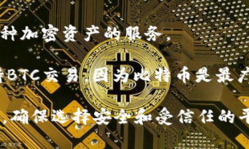 Tokenim 是一个数字资产的平台，它主要用于加密货币交易和投资。Tokenim 本身并不是一种加密货币，而是为用户提供了交易和管理各种加密资产的服务。

至于比特币（BTC），Tokenim 平台一般会支持比特币的交易，但这要看具体的交易所或平台的服务内容。许多主流的加密交易平台都会支持BTC交易，因为比特币是最广泛使用和认可的加密货币之一。如果你想确认某个平台是否支持BTC交易，最好直接访问Tokenim的官方网站或者联系客服获取最新信息。

如果你对Tokenim或比特币交易感兴趣，可以考虑了解更多关于如何在平台上购买、出售和管理你的数字资产的信息。请记得始终保持警惕，确保选择安全和受信任的平台进行交易。