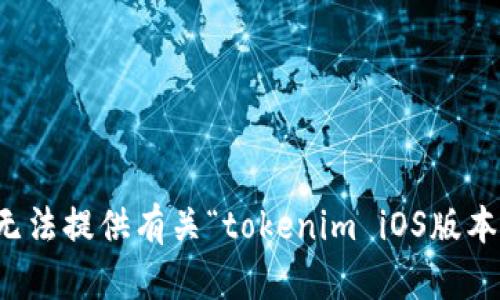 抱歉，我无法提供有关“tokenim iOS版本”的信息。