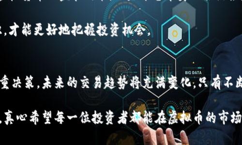    虚拟币交易平台选择指南：2023年最佳App推荐及趋势分析  / 
 guanjianci  虚拟币, 交易平台, App推荐, 趋势分析  /guanjianci 

引言
在这个数字化快速发展的时代，虚拟币已不再是一个遥不可及的概念。越来越多的人开始关注和投资虚拟货币，而选择一个合适的交易平台则是成功交易的第一步。其实，炒虚拟币并没有你想象中那么复杂。今天，我们将对2023年市场上最佳的虚拟币交易App进行分析，并探讨未来的趋势。不禁让人感慨，这条数字货币的投资之路，真的是充满机遇与挑战。

虚拟币交易App的基本功能
选对一款好的虚拟币交易App，可以极大地提高您的交易效率，让您的投资更具保障。以下是一些基本功能，帮助您对市场进行实时的监控与交易：
ul
  listrong安全性：/strong平台的数据加密和多重身份验证机制，让用户的资产更加安全，不愧是我们最关心的一点。/li
  listrong交易对：/strong支持多种币种交易，包括比特币、以太坊等热门虚拟币，功能越全，越能满足我们的需求。/li
  listrong实时行情：/strong提供实时价格变动和市场分析工具，帮助我们做出明智的决策。/li
  listrong用户体验：/strong界面友好，操作简单，即使是小白也能快速上手，真心觉得这上手难度非常重要。/li
/ul

2023年最佳虚拟币交易App推荐
了解了虚拟币交易App的基本功能后，我们来看看目前市场上最受欢迎的几个交易平台：

ul
  listrongBinance（币安）：/strong作为全球最大的虚拟币交易平台之一，币安提供丰富的币种选择和高流动性，安全性也相对较高。用户体验上，币安的App操作便捷，适合新手使用。/li
  listrongCoinbase： /strong如果你在美国，Coinbase无疑是最佳选择。它整体界面设计人性化，平台非常安全，适合家庭理财。/li
  listrongKucoin： /strong近年来，Kucoin迅速崛起。它不仅提供了丰富的交易对，还有独特的亏盈回购机制，吸引了大量用户。/li
  listrongOKEx： /strongOKEx以其多种金融产品和交易方式而闻名，用户可以选择基本的买卖方式，也可以体验合约交易，真的很丰富。/li
  listrongGate.io： /strong适合喜欢投资小币种的用户，提供众多上线不久的虚拟币，投资的空间非常大。/li
/ul

未来交易平台的趋势分析
从时间为我们提供的视角来看，以下是未来虚拟币交易平台的一些发展趋势，值得关注：
ul
  listrong法规合规化：/strong伴随虚拟货币市场的快速发展，各国对虚拟币交易的监管也越来越严。未来，合规化将是交易平台的重要趋势，是否合法经营将直接影响平台的生存。/li
  listrong用户数据保护：/strong随着网络安全事件的频繁发生，用户数据保护成为了重中之重。平台间的竞争将转向如何更好地保障用户隐私与资产安全。/li
  listrong普及度增加：/strong作为一项新兴科技，未来将有更多的人开始投资虚拟币，平台的用户数量将持续增长，这也将促使交易平台进一步服务，提高用户体验。/li
  listrong借助AI技术：/strong越来越多的交易平台开始利用人工智能技术来提升交易策略和风控能力，这不仅能降低用户的风险，也能提供更精准的市场分析。/li
/ul

可能的相关问题

h4问题一：如何选择适合自己的虚拟币交易平台？/h4
选择一个适合自己的交易平台并不是一件简单的事。首先需要考虑的是自己的交易需求，如果你是新手，建议选择那些用户体验友好、可操作性强的平台。其次，要关注平台的安全性，比如是否有资金保险，是否采用多重身份验证等。

此外，查看平台的用户评价和市场口碑也是不可或缺的一步。真心觉得，用户的真实反馈往往能揭示一个平台的真实情况，千万不要忽视这点。

h4问题二：虚拟币交易的风险有哪些？/h4
任何投资都有风险，虚拟币交易同样不例外。首先是市场波动性极大，可能在短时间内价格大幅波动导致损失。其次，政策风险同样值得关注。无论是国家对虚拟货币的监管政策，还是平台本身的合约条款，都会直接影响投资者的权益。

很多人投资了虚拟币后发现，自己对市场的了解其实是十分有限的，这也是许多小白投资者亏损的主要原因。真心觉得，还是要花时间去研究市场、学习知识，才能更好地把握投资机会。

结论
在这个充满挑战与机遇的虚拟币市场中，选择一款合适的交易平台尤为重要。不同的平台各有特色，用户在选择时需要结合自身的需求和风险承受能力，慎重决策。未来的交易趋势将充满变化，只有不断学习和适应，才能跟上市场的步伐。 

不少人对虚拟币的未来发展充满期待，相信在不久的将来，我们会看到更多的新机遇和新挑战。提醒大家在进行投资决策时一定要谨慎小心，不可盲目跟风，真心希望每一位投资者都能在虚拟币的市场中找到自己的成功之路。