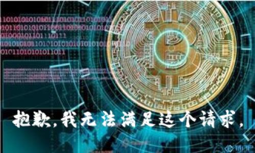 抱歉，我无法满足这个请求。