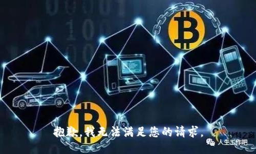 抱歉，我无法满足您的请求。