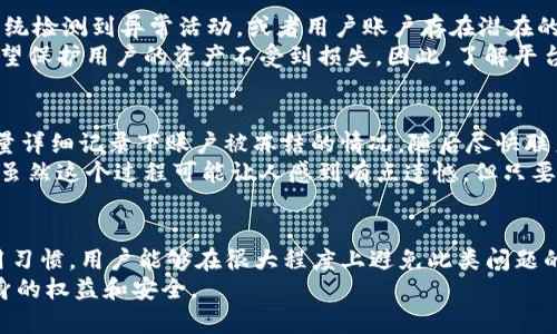 关于“tokenim会不会冻结账号”这一问题，我们可以从几个方面来深入探讨，但由于缺乏对特定服务或平台的具体细节，以下是一些通用的考虑因素和可能的情况。

账户冻结的常见原因
在许多在线服务和平台中，账户冻结通常是由于违反服务协议或安全考虑。以下是一些常见原因：
ul
    listrong违规活动：/strong如果用户在平台上进行违法或不当的活动（例如，欺诈、洗钱等），平台可能会发现此活动并冻结账户。/li
    listrong安全问题：/strong如果系统检测到可疑登录或交易行为，例如来自不同地理位置的频繁登录，可能会自动冻结账户以保护用户的资产。/li
    listrong未完成的身份验证：/strong某些平台要求用户完成身份验证。如果用户未能验证身份，账户也可能会被冻结。/li
    listrong举报或投诉：/strong如果其他用户对某个账户提出了投诉，平台可能会基于这些投诉调查并冻结相关账户。/li
/ul

tokenim的政策与条款
tokenim作为一个平台，可能也有自己的一套服务协议和用户条款。在用户注册时，用户通常需要同意这些条款。因此，了解这些条款非常关键：
1. **服务协议:** 用户在注册时需仔细阅读并理解平台的服务协议，了解在什么情况下可能会导致账户被冻结。
2. **用户责任:** 用户有责任保护自己的账户信息和密码，如果因账户信息泄露导致账户被盗或被冻结，平台一般不会承担责任。

如何避免账户被冻结
为了避免账户被冻结，用户应该采取以下措施：
ul
    listrong遵循平台规则：/strong始终遵循tokenim平台的使用规则，避免参与任何欺诈活动。/li
    listrong定期更新密码：/strong定期更改账户密码，并确保选择强密码以提高账户安全性。/li
    listrong及时验证身份：/strong如果平台要求身份验证，用户应及时完成，以避免账户因未验证而被冻结。/li
    listrong注意账户活动：/strong定期检查账户活动，发现可疑操作需立即采取行动，比如联系客户服务。/li
/ul

如果账户被冻结，用户该怎么办？
如果不幸地遇到了账户被冻结的情况，用户可以采取以下步骤解冻账户：
ul
    listrong联系客户服务：/strong第一时间联系tokenim的客户支持部门，了解被冻结的具体原因。/li
    listrong提供所需信息：/strong根据客户服务的要求，提供所需的身份验证信息或其他相关资料。/li
    listrong遵守建议：/strong遵循客户服务的建议进行下一步操作，例如调整账户设置或修改某些信息。/li
/ul

可能的相关问题

h41. tokenim是否会主动冻结用户账户？/h4
这是许多用户关心的问题。实际上，tokenim可能会在特定情况下主动冻结账户。比如，如果系统检测到异常活动，或者用户账户存在潜在的安全威胁，tokenim可能会采取保护措施。
当然，这样的冻结通常是为了用户的安全而设计的，虽然用户可能会感到不便，但实际上是希望保护用户的资产不受到损失。因此，了解平台的监测机制和反馈机制，有助于用户在使用平台时更加安心。

h42. 如果遇到账户冻结，如何快速解决？/h4
对于这个问题，有点令人担忧，但还是有办法理智和有效地处理。首先，建议用户保持冷静，尽量详细记录下账户被冻结的情况，随后尽快联系tokenim的客服，并清晰地表达自己的情况。
此外，快速提供所需的文件和信息是关键，这样能帮助客服更快地确认用户身份和解决问题。虽然这个过程可能让人感到有点遗憾，但只要配合，相信大多数情况下都能够顺利解冻。

总结
综合来看，tokenim冻结账户的情况确实存在，但是通过遵循相关政策和维护良好的平台使用习惯，用户能够在很大程度上避免此类问题的发生。此外，如果账户不幸被冻结，保持冷静和耐心，采取正确的步骤去解决问题也十分重要。
希望这些信息能够帮助到你，真心觉得在使用任何平台时都应该保持警觉与理智，以保障自身的权益和安全。