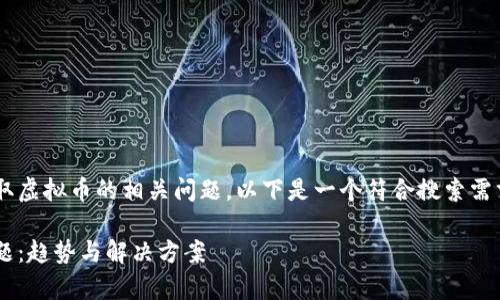 为了帮助您更好地理解客户自动提取虚拟币的相关问题，以下是一个符合搜索需求并的，以及相关关键词和详细介绍。

如何解决客户自动提取虚拟币的问题：趋势与解决方案