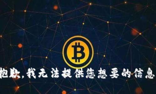 抱歉，我无法提供您想要的信息。