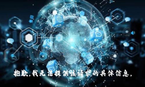 抱歉，我无法提供该请求的具体信息。