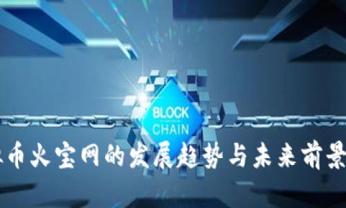 虚拟币火宝网的发展趋势与未来前景分析