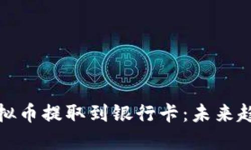 如何将虚拟币提取到银行卡：未来趋势与发展