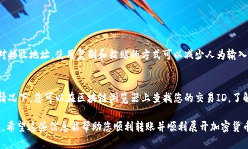 要在Tokenim首次使用时转账，您可以按照以下步骤进行操作：

1. 创建Tokenim账号
首先，如果您还没有Tokenim账号，请前往Tokenim官方网站注册一个新账号。确保输入您的电子邮件地址和密码，并按照指示完成验证过程。

2. 完善您的个人资料
注册后，登录您的Tokenim账号，并在“个人资料”或“设置”选项中填写必要的个人信息和安全设置。例如，您可能需要启用两步验证，以增强账户安全性。

3. 获取转账地址
在您的Tokenim钱包界面，选择您要转账的加密货币（例如，比特币、以太坊等）。点击相应的选项后，您将看到一个“接收”按钮，点击后会展示您的钱包地址。请记住，这个地址是唯一的，确保在转账时使用正确的地址。

4. 从其他钱包转账
如果您之前有其他加密货币钱包（如Coinbase、Binance等），您可以登录那个钱包，找到您想转账的资产，选择“发送”或“转账”功能。将您的Tokenim接收地址粘贴进去，并输入您希望转账的金额。确认信息无误后，提交转账请求。

5. 等待转账确认
转账提交后，通常需要一些时间来确认，这个时间取决于网络的拥堵情况以及您所使用的加密货币。您可以在Tokenim的交易记录中查看转账状态。

6. 确认余额更新
一旦转账确认，您将在Tokenim账户中看到您的余额更新。现在，您可以利用这些资产进行交易或直接持有。

可能遇到的问题及解决方案

h4问题1: 转账地址错误，会导致资金丢失吗？/h4
是的，如果您输入了错误的转账地址，资金可能会永久丢失。确保在每次转账前认真核对接收地址，使用复制和粘贴的方式可以减少人为输入错误。真的很遗憾，这种情况发生时，找回资金几乎不可能。

h4问题2: 转账后未及时到账怎么办？/h4
转账未到账可能由多种原因引起，例如网络拥堵，或是您所用的钱包的服务问题。通常情况下，您可以在区块链浏览器上查找您的交易ID，了解转账状态。如果是网络问题，可以耐心等待，一般会在一段时间后完成确认。

总的来说，在Tokenim首次使用过程中的转账步骤相对简单，但也需注意安全和准确性。希望这些信息能帮助您顺利转账并顺利展开加密货币之旅！