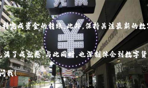 要将Tokenim钱包中的资金转入银行卡，您需要遵循一系列步骤。以下是详细的指导，从基本概念到具体操作，帮助您顺利将资金转入银行卡。

什么是Tokenim钱包？
Tokenim钱包是一种数字货币钱包，旨在安全地存储、管理和交易各种加密资产。随着数字货币的迅猛发展，越来越多的人选择使用这样的钱包来进行投资或日常交易。Tokenim不仅支持多种数字货币，还提供了一系列便利的功能，例如交易记录查询、资产管理等。

转账前的准备工作
在进行任何转账操作之前，您需要准备好以下信息：
ul
    listrong银行账户信息：/strong确保您有一个有效的银行账户，并了解相关的银行卡信息，如账户号码和开户行。/li
    listrongTokenim钱包余额：/strong确认您的Tokenim钱包中有足够的余额进行转账。/li
    listrong转账平台或应用：/strong如果Tokenim钱包本身不支持直接转账到银行卡，您可能需要借助其他平台或应用。/li
/ul

将Tokenim钱包资金转入银行卡的步骤

h4步骤一：登录Tokenim钱包/h4
首先，打开Tokenim应用，登录到您的钱包账户。确保您输入的凭证是正确的，以免造成账户锁定。

h4步骤二：选择转账选项/h4
在主界面上，寻找“转账”或“提现”按钮，通常这些选项在钱包的导航栏或设置选项中。点击进入转账界面。

h4步骤三：选择提现到银行卡/h4
在转账选项中，选择提现到银行卡。如果Tokenim提供多种提现方式，确保选择符合您需求的选项。

h4步骤四：输入银行信息/h4
接下来，系统将要求您输入银行卡信息，包括银行名称、账户名、账户号码等。确保这些信息的准确性，以避免转账失败。

h4步骤五：输入提现金额/h4
填写您希望转账的金额。在这一过程中，您可能需要注意手续费，确保您了解最终到账的金额，以及相关的手续费。

h4步骤六：确认提现请求/h4
再次核对所有信息无误后，确认您的提现请求。这一步骤至关重要，因为一旦提交，资金转账通常是不可逆的。

h4步骤七：等待到账/h4
提交请求后，您需要耐心等待资金到账。不同银行和提现渠道的到账时间可能不同，通常在1-5个工作日内。

可能遇到的问题及解决方案

h4问题一：提现请求被拒绝/h4
有时，您的提现请求可能会被拒绝，这通常由以下原因造成：
ul
    listrong账户信息错误：/strong请仔细检查您的银行卡信息，确保每一项都是正确的。/li
    listrong提现金额超限：/strong有些钱包和银行对于提现金额有上限，您需要确保您的提现金额在允许的范围内。/li
    listrong系统维护：/strongTokenim钱包可能会因为系统维护而暂时无法处理提现请求，您需要等待恢复。/li
/ul

h4问题二：提现到账时间过长/h4
如果您发现提现请求提交后很长时间内没有到账，您可以考虑以下方式解决：
ul
    listrong检查交易记录：/strong在Tokenim钱包中查看您的交易记录，确定提现状态。如果状态显示“处理中”，则需耐心等待。/li
    listrong咨询客服联系：/strong如果超过预期时间仍未到账，建议联系Tokenim的客服进行查询。他们通常会给予具体的解决方案。/li
    listrong检查银行到账时间：/strong不同的银行对外转账的处理时间不同，有时候银行处理速度较慢。/li
/ul

总结
将Tokenim钱包中的资金转入银行卡的过程相对简单，但需要注意相关的步骤和信息的准确性。通过上述步骤，相信您能够顺利完成资金的转账。此外，保持关注最新的数字货币转账政策和技术进展，以便及时调整您的操作方式。

最后的感悟
在如今这数字化迅速变化的时代中，懂得如何安全有效地管理自己的资产是非常重要的。每当我顺利完成一次提现，内心都充满了成就感，与此同时，也深刻体会到数字货币世界的风险与机遇并存。因此，无论是操作时的谨慎，还是对市场动态的关注，都是我们这个时代每个人都需要具备的素质。

希望这个内容可以帮助你理解如何将Tokenim钱包中的资金转入银行卡。如果有任何疑问或者需要进一步的信息，欢迎随时问我！