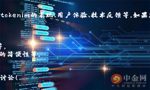 关于“假tokenim”的反馈情况，这个问题可能涉及多个方面，包括假tokenim的表现、用户体验、技术反馈等。如果您能提供更具体的背景或者上下文信息，我将能够更好地为您解答。

通常来说，反馈的内容可以包括：

1. **技术性能**：假tokenim的速度、稳定性以及对系统的兼容性等。
2. **用户体验**：在使用假tokenim时，用户界面的友好程度、操作的简便性等。
3. **功能反馈**：各种功能的实用性，是否达到预期目标等。

假如您有特定的问题或具体的反馈内容，我非常乐意帮助您分析和讨论！
