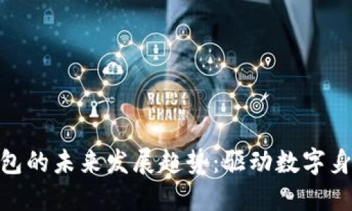 Tokenim身份钱包的未来发展趋势:驱动数字身份管理的新变革