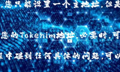 要设置您的Tokenim地址，首先您需要确保您已经创建了Tokenim账户并完成了相关的认证步骤。以下是设置Tokenim地址的一般步骤：

### 步骤1：登录Tokenim账户
首先，打开Tokenim官方网站并登录您的账户。如果您还没有账户，请先注册一个。

### 步骤2：访问账户设置
登录后，在主页上找到“账户设置”或“个人信息”选项。通常这些选项可以在页面的右上角找到，点击头像或者用户名的下拉菜单即可看到。

### 步骤3：找到地址设置选项
在账户设置中，寻找“Tokenim地址”或“钱包地址”相关的选项。有些平台可能会直接使用“我的钱包”作为名称。

### 步骤4：添加或修改地址
在地址设置页面，您可以添加新的Tokenim地址，或者修改已存在的地址。如果是添加新地址，通常需要输入地址的详细信息，包括地址名称和地址本身。

### 步骤5：保存更改
完成地址信息的输入后，确保保存您的更改。系统可能会要求您再次输入密码以确认您的身份。

### 步骤6：验证地址
在有些情况下，Tokenim可能会发送验证邮件到您的注册邮箱，您需要点击邮件中的链接以确认地址的准确性。

### 常见问题解答

#### 问题1：Tokenim地址可以填写多个吗？
有点遗憾的是，大多数平台都对每个账户的地址数量有限制。通常情况下，您只能设置一个主地址，但是部分平台会允许您添加多个附加地址，具体要查看Tokenim的相关规定。

#### 问题2：如果忘记Tokenim地址，我该怎么办？
真心觉得，忘记地址确实让人困扰。但您可以通过访问账户设置重新查看您的Tokenim地址。必要时，可以联系Tokenim的客服寻求帮助，他们会指导您找到遗忘的地址。

以上就是设置Tokenim地址的基本步骤和常见问题解答。如果在操作过程中碰到任何具体的问题，可以随时查询官方帮助文档或联系客服获得更多支持。
