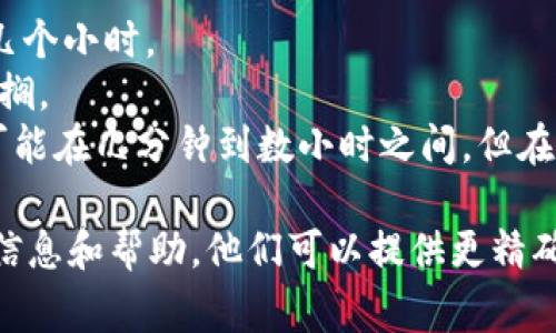 关于Tokenim到账时间的问题，具体到账时间可能会受到多个因素的影响，包括交易平台的处理速度、网络繁忙程度以及您选择的支付方式等。一般来说，Tokenim的提现或转账通常需要以下几个步骤：

1. **提交申请**：用户在平台上提交提现请求后，系统会进行审核。
2. **审核处理**：这个环节的时间会因平台而异，通常审核过程可能需要几分钟到几个小时。
3. **网络确认**：如果涉及区块链转账，需要等待网络确认，通常在高峰期可能会耽搁。
4. **到账时间**：在所有步骤都完成后，资金会在预计的时间内到账。正常情况下，可能在几分钟到数小时之间，但在某些特殊情况下可能会延迟。

如果您当前面临提现或转账延迟的情况，建议您联系Tokenim的客服以获取及时的信息和帮助。他们可以提供更精确的到账时间预估及原因。如果有需要了解更多具体的情况，可以随时问我！