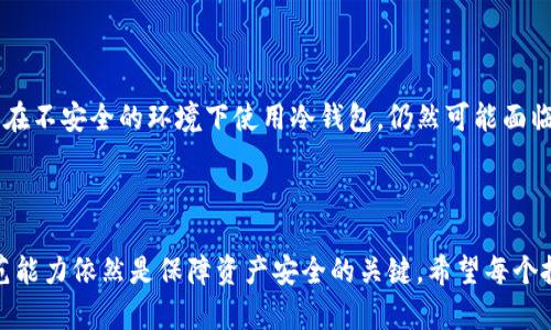 关于“Im冷钱包骗局”的信息有一些具体情境和解读。让我为您详细阐述一下这个话题。

### 什么是冷钱包？

冷钱包（Cold Wallet）是指以离线方式存储加密货币的一种方式，与热钱包（Hot Wallet）相对。冷钱包的目的是保护用户资产的安全，避免因网络攻击、黑客入侵等原因导致的资产损失。冷钱包的形式可以是硬件钱包、纸钱包等。

### 冷钱包的安全性

冷钱包的安全特性使其成为许多加密货币投资者的首选。由于冷钱包与互联网不连接，它很难成为黑客攻击的目标，从而在一定程度上保障了资金的安全性。此外，冷钱包能够让用户完全掌控自己的私钥，这对于保护资产至关重要。

### 冷钱包骗局的表现形式

随着加密货币市场的快速发展，许多不法分子也开始利用人们对加密货币的好奇与热情，推出各种“冷钱包”骗局。这些骗局通常有以下几种表现形式：

1. **虚假冷钱包产品**：一些不法商家会推出声称具有高度安全性和先进技术的冷钱包，而实际上这些产品常常存在安全隐患，甚至可能是精心设计的“木马”。

2. **假冒品牌**：一些骗子会仿冒知名冷钱包品牌，通过虚假的官方网站销售伪劣产品，以此来骗取用户的资金。

3. **钓鱼网站**：建立假冒的网站，诱导用户输入自己的私钥和助记词，随后进行资金的转移。

4. **支持与投资骗局**：某些项目声称可以提供高回报的投资机会，并要求用户购买他们的冷钱包或托管服务，实则进行诈骗。

### 防范冷钱包骗局的策略

要有效防范这些冷钱包骗局，用户需采取一些有效的措施：

1. **选择知名品牌**：在选择冷钱包时，应选择那些信誉良好的品牌，例如Ledger、Trezor等，他们有较长的历史和良好的用户反馈。

2. **仔细检查网站**：在购买冷钱包时务必检查网站的域名、SSL证书，以及联系信息等，以确认此网站的真实性。

3. **定期审查你的钱包**：定期检查自己钱包中的资产，确保没有任何未经授权的交易。

4. **保持隐私**：绝不要与任何人分享自己的私钥、助记词或支付密码，确保个人信息的保密性。

### 未来冷钱包的发展趋势

随着加密货币产业的发展和对安全性要求的不断提高，冷钱包的技术也在不断进步。以下是几个可能的发展趋势：

1. **多重签名技术**：越来越多的冷钱包开始组合多重签名技术，以此提高安全性。多重签名需要多个密钥才能进行交易，有效防止单点故障。

2. **生物识别技术**：冷钱包可能会逐步引入生物识别技术，如指纹或面部识别，进一步增强安全性，提升用户体验。

3. **智能合约与冷钱包结合**：未来，冷钱包可能与智能合约结合，带来更高级的资产管理与保护方式。

4. **用户教育**：加密货币的使用者在经历了早期的各种骗局之后，将更加注重学习如何安全地管理自己的资产。冷钱包厂商也将承担起教育用户的责任。

### 相关问题

#### 1. 如何辨别靠谱的冷钱包品牌？

辨别靠谱的冷钱包品牌并非易事，但有一些实用的方法可以帮助投资者做出更好的选择。首先，查看该品牌的用户评价和专业评测，了解其他用户的使用体验。其次，要注意品牌的透明度，优秀的冷钱包厂商通常会公开其安全性技术细节和产品信息。此外，还可以关注是否有官方网站和有效的客户支持，一旦在使用中出现问题可以及时得到解决。

#### 2. 冷钱包是否真的百分之百安全？

虽然冷钱包被认为是相对安全的资产存储方式，但并不是百分之百无风险。冷钱包的安全性主要依赖于用户的操作。如果用户不小心将私钥泄露，或者在不安全的环境下使用冷钱包，仍然可能面临资金被盗的风险。因此，增加冷钱包的安全性，除了选择好的硬件外，用户自身的操作习惯也十分重要。

### 结尾

在这个瞬息万变的加密货币领域，冷钱包扮演着至关重要的角色。虽然随着技术的发展，冷钱包的使用会变得更加安全、便捷，但用户的安全意识和防范能力依然是保障资产安全的关键。希望每个投资者都能在这个领域中保持警惕，选择合适的冷钱包，用心保护自己的数字资产。