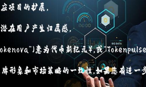 在选择Tokenim名称时，您可能想考虑以下几个方面来确保名称不仅具有吸引力，还能传达项目的核心价值和目的：

1. ****：Tokenim的名称应该简短易记，方便人们在讨论和搜索时快速找到相关信息。

2. **相关性**：名称应与Tokenim的功能或使命紧密相关，能体现其在区块链或数字资产领域的定位。

3. **独特性**：确保名称在行业中具有独特性，以避免与其他项目重复，从而增强品牌识别度。

4. **可扩展性**：考虑到未来可能的发展方向，名称应具有一定的灵活性，以适应项目的扩展。

5. **文化共鸣**：名称可以尝试融入一些文化元素，增加吸引力和情感共鸣，让潜在用户产生归属感。

例如，您可以考虑一些结合“token”（代币）和“innovation”（创新）的词汇，如“Tokenova”（意为代币新纪元），或“Tokenpulse”（意为代币脉动），这样的名称既简练又能传达出创新的意图。

最终，Tokenim名称的选择应根据项目的定位和目标受众来进行定制，确保与品牌形象和市场策略的一致性。如果您有进一步具体的项目方向或主题，可以提供更多信息，我将乐意给出更有针对性的建议！