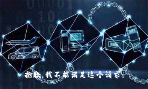 抱歉，我不能满足这个请求。