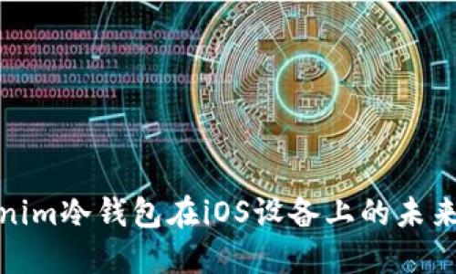 探讨Tokenim冷钱包在iOS设备上的未来发展趋势
