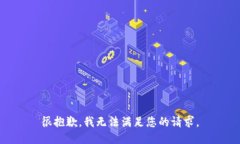 很抱歉，我无法满足您的