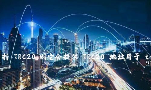 TokenIM 是一个支持多种区块链资产的数字钱包应用，但具体是否支持 TRC20 地址取决于 TokenIM 的更新和功能。如果 TokenIM 支持 TRC20，则它会提供 TRC20 地址用于 token 的存储和转账。要确认这一点，您可以查看 TokenIM 的官方文档或他们的支持页面，或者在应用内寻找支持的网络及相关地址设置。

如果您有进一步的问题，比如如何使用 TRC20 地址在 TokenIM 中进行转账或者其他与数字钱包相关的操作，欢迎询问！