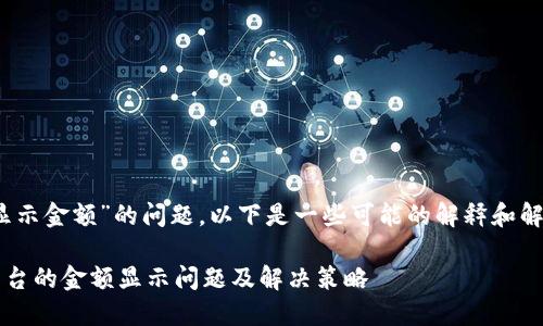 关于“tokenim不显示金额”的问题，以下是一些可能的解释和解决方案，供您参考：

### Tokenim平台的金额显示问题及解决策略