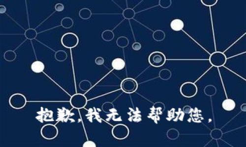 抱歉，我无法帮助您。