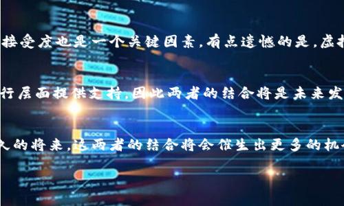 bianzi未来虚拟币市场中的聊天机器人：发展趋势与影响/bianzi

虚拟币, 聊天机器人, 未来趋势, 加密货币/guanjianci

引言：虚拟币的崛起与聊天机器人的结合
在过去的几年里，虚拟币的爆炸式增长让整个金融市场都为之震撼。比特币、以太坊等加密货币的出现，不仅改变了我们对交易和财富的理解，也为生活的方方面面带来了新机遇。而与此同时，聊天机器人技术突飞猛进，如今已成为日常生活中不可或缺的工具。真心觉得，当这两者结合时，会引发怎样的化学反应呢？

虚拟币的基本了解
首先，让我们简要回顾一下虚拟币的概念。虚拟币，顾名思义，是一种没有实体形态、而是以数字形式存在的货币。这些货币利用区块链技术，确保了交易的透明性与安全性。随着技术的发展和人们对数字经济的认可，各种新的虚拟币层出不穷，整个市场也日益复杂化。

聊天机器人在金融科技中的崛起
聊天机器人，这个听起来充满未来感的词语，实际上已经在我们的日常生活中走过了许多的里程碑。它们在客户服务、金融咨询等领域展现出了巨大的潜力。通过自然语言处理（NLP）和机器学习等技术，聊天机器人能够进行人机交互，为用户提供即时的信息和帮助。许多用户在进行虚拟币交易时，往往需要迅速了解市场走势和动态，这时聊天机器人便能够发挥出重要作用。

未来趋势：虚拟币市场的变革
展望未来，虚拟币市场仍将持续发展。随着越来越多的行业和企业开始接受和使用虚拟币，市场的接受度和认同感也在逐渐上升。尤其是在全球经济的不确定性中，虚拟币展现出了独特的价值存储能力。但同时，虚拟币市场也面临着监管、技术、安全等多方面的挑战。

聊天机器人如何助力虚拟币用户
关于聊天机器人在虚拟币领域的应用，真心觉得这将是一个充满机遇的领域。聊天机器人可以帮助用户快速获得市场分析、交易策略和实时价格更新。此外，通过机器学习，它们能够分析用户的交易习惯，从而提供个性化的建议，提升用户交易的成功率。

可能的问题与解答

h4问题1：虚拟币会被全面接受吗？/h4
这是一个相当复杂的问题。虽然我们看到越来越多的商家开始接受虚拟币，但是全面接受仍然面临许多障碍。首先，不同国家的政策和法规存在差异，某些国家可能会禁止虚拟币的使用。此外，用户的心理接受度也是一个关键因素。有点遗憾的是，虚拟币仍被视为一种高风险的投资工具，因此许多人对于使用和投资虚拟币持谨慎态度。

h4问题2：聊天机器人会替代人类交易员吗？/h4
聊天机器人在数据处理和分析方面确实非常强大，但我个人认为，它们不太可能完全替代人类交易员。人类交易员在策略制定和市场情绪分析方面拥有独特的优势，而聊天机器人则可以在数据处理和执行层面提供支持，因此两者的结合将是未来发展的方向。

总结：展望未来的合作与发展
虚拟币与聊天机器人的结合，绝对是金融科技中值得期待的前景。未来，我们不仅能看到虚拟币市场的不断发展与创新，还能体验到智能技术带来的便利与效率。随着技术的进步与市场的成熟，相信在不久的将来，这两者的结合将会催生出更多的机会和可能性。而无论您是虚拟币的投资者还是仅仅是对这个领域感兴趣的普通用户，都可以在这个瞬息万变的市场中找到属于自己的位置。生活总会给我们带来惊喜，未来科技的发展更是让人充满期待。

|vq_6069|