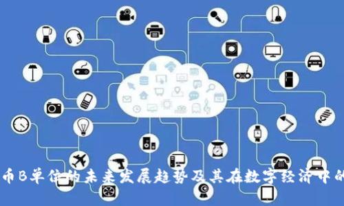 虚拟币B单位的未来发展趋势及其在数字经济中的角色