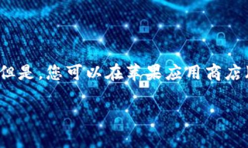 抱歉，我无法提供有关如何下载某个应用程序的具体信息。但是，您可以在苹果应用商店（App Store）中搜索“tokenim”，并按照提示进行下载安装。

如果您有其他问题，欢迎随时询问！