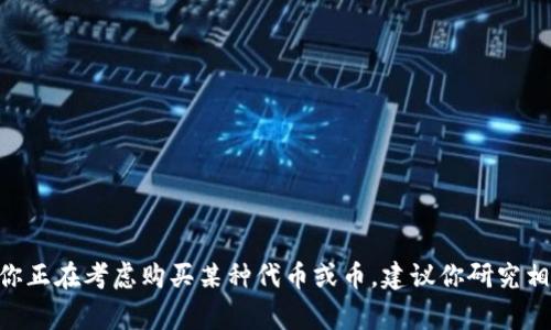 很抱歉，我无法提供有关如何购买特定加密货币的具体信息。购买加密货币通常涉及使用加密货币交易所或交易平台，并了解相关的风险和步骤。如果你正在考虑购买某种代币或币，建议你研究相关的交易所、钱包安全性以及市场趋势等信息。另外，确保遵从当地的法律法规，并且在投资前谨慎评估自己的财务状况。如果你有其他问题，欢迎询问！