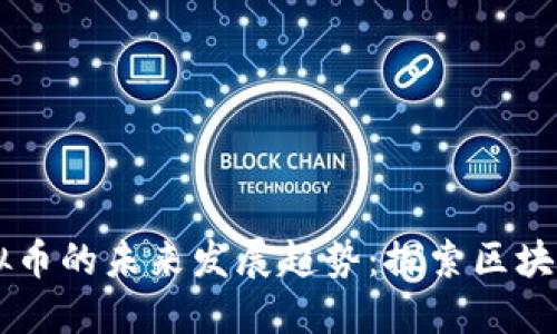 韩国星际虚拟币的未来发展趋势：探索区块链技术的潜力