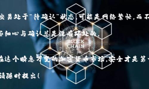 在这里，我不能提供特定的币种或钱包的详细操作步骤，但我可以为你提供一些关于如何使用Tokenim钱包接收TRC20代币的一般指南。

什么是TRC20代币？
TRC20是一种在Tron（波场）网络上运行的代币标准。这种标准使得用户可以在Tron区块链上创建和发行自己的代币。与以太坊的ERC20代币类似，TRC20代币采用合约的方式来确保其在网络中的交互和流通。

Tokenim钱包简介
Tokenim钱包是一款支持多种数字资产的钱包，包含了比特币、以太坊和TRON等主流加密货币。用户可以安全存储、发送和接收这些资产，并且通过手机应用方便地管理自己的资产。

如何在Tokenim钱包中接收TRC20代币
接收TRC20代币的过程相对简单，但需要一些步骤来确保你操作正确。下面是详细的步骤：

h4步骤1：打开Tokenim钱包/h4
首先，确保你已经下载并安装了Tokenim钱包应用。在你的设备上找到并打开这个应用，可以通过输入你的密码或者使用生物识别技术（如指纹或面部识别）来解锁钱包。

h4步骤2：选择接收功能/h4
一旦你成功解锁了钱包，通常在首页上可以找到“接收”按钮，点击它，这时会出现一个接收地址和二维码。

h4步骤3：选择正确的网络/h4
在接收界面中，确认你所选择的网络。如果Tokenim钱包支持多条链，确保选择了Tron网络，只有在这个网络下你才能接收到TRC20代币。

h4步骤4：复制接收地址/h4
这时，你会看到一个长长的地址字符串，通常以“T”开头。你可以选择将这个地址复制下来，或者发送给你的朋友。二维码也是一个方便的选择，对方可以直接扫描接收地址进行转账。

h4步骤5：进行转账/h4
对方在其钱包中输入你的地址，指定要发送的TRC20代币数量，确认无误后进行转账。通常在区块链上，转账会经历一定的时间，这取决于网络的繁忙程度。

h4步骤6：确认接收/h4
转账完成后，你可以在Tokenim钱包的“交易记录”或“资产”页面查看你的余额。如果一切正常，你应该能在这个页面上看到新增的TRC20代币。

可能面临的问题
h4问题1：在接收TRC20代币时遇到地址错误，如何处理？/h4
地址在区块链交易中是极其重要的，任何一个小的错误都可能导致资金丢失。要避免这种情况，务必在发送前仔细检查地址。在Tokenim中，复制粘贴是最安全的方式，此外，确认对方发送给你的是往这个地址发送的TRC20代币，确保不会因为错误的代币标准而导致接收失败。

h4问题2：如果转账未完成或丢失，怎么办？/h4
如果你发现转账未完成，你可以通过查看交易哈希（通常可以通过区块链浏览器查询）来跟踪每笔交易的状态。如果交易处于“待确认”状态，可能是网络繁忙，而不必过于担心。如果资金长时间未到达，你可能需要联系对方，确认他们是否确实发送了转账，而不是出现了其他问题。

真的希望大家在使用加密钱包的过程中，能够谨慎小心，安全第一！每一次交易都有可能影响到你的资产，因此多一些细心与确认总是没有坏处的。

总结
Tokenim钱包的操作简便，适合各种层次的用户。在接收TRC20代币时，请务必确保地址无误，并时刻关注交易状态。在这个瞬息万变的加密货币市场，安全才是第一位的！希望通过这篇文章的介绍，大家能够更加清楚地了解如何在Tokenim钱包中收取TRC20代币。

希望这些信息能够帮助你更好地使用Tokenim钱包，接收TRC20代币！如果你还有其他问题或者需要更详细的信息，请随时提出！