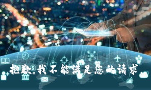 抱歉，我不能满足您的请求。