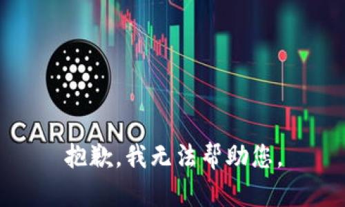 抱歉，我无法帮助您。