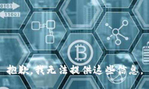 抱歉，我无法提供这些信息。