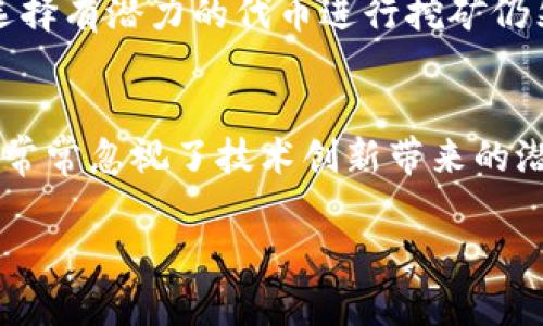 关于“Tokenim是否可以挖矿”的问题，我们可以深入探讨一下，但首先需要了解一些相关的概念。

### Tokenim是什么？
Tokenim是一种基于区块链技术的数字资产或代币，通常用于特定的商业应用或生态系统中。其运作方式可能涉及智能合约、去中心化金融（DeFi）等，但具体情况取决于Tokenim的设计和目标。

### 挖矿的基本概念
挖矿是指通过计算机处理复杂数学问题以验证交易并将其添加到区块链的过程。大多数情况下，挖矿可以用于创建新的币或代币，并作为节点在网络中提供计算能力的一种奖励机制。

### Tokenim的挖矿模式
对于Tokenim是否可以挖矿的问题，我们需要具体分析其设计和机制。有些代币设计允许用户通过特定的方式进行挖矿，而其他的则可能不支持。

#### 一、权益证明（PoS）
如果Tokenim基于权益证明机制，用户不需要挖矿，而是通过锁定一定数量的代币来参与网络的验证过程。在这种情况下，用户可能会获得基于其锁定的代币数量与持续时间而获得的奖励。

#### 二、工作量证明（PoW）
如果Tokenim基于工作量证明机制，则用户需要投入计算资源进行挖矿。这意味着用户可以通过参与竞争来获取新的Tokenim代币。

### 挖矿的可行性分析
是否可以挖矿Tokenim，关键在于Tokenim的设计。

1. **经济模型**
   Tokenim的经济模型将直接影响其挖矿的可行性。如果代币的供应是有限的，且采用的是工作量证明，那么用户可以通过挖矿来获得代币。

2. **技术环境**
   根据Tokenim使用的底层区块链技术，挖矿的方式可能会有很大差异。比如，如果它运行在以太坊网络上，则可能会面临高昂的交易费用，进而影响挖矿的效率。

3. **市场竞争**
   挖矿的竞争水平也会影响用户是否愿意挖矿。如果市场上有太多竞争者，挖矿的难度会增加，这可能导致收益减少。

### 结论
综上所述，Tokenim是否可以挖矿，主要取决于其设计和运行机制。如果你对Tokenim很感兴趣，建议查阅官方文档或社区讨论，获取更多的信息。

### 相关问题
1. **挖矿Tokenim的前景如何？**
   随着区块链技术的发展，很多用户对挖矿Tokenim的前景充满了期待。尽管市场竞争会激烈，但选择有潜力的代币进行挖矿仍然是许多投资者的选择。真心觉得，越早参与就可以积累更多的资源，从而在未来的市场中占据优势。

2. **如何选择适合挖矿的代币？**
   选择适合挖矿的代币时，需要考虑其技术背景、市场需求和竞争情况。有点遗憾的是，许多投资者常常忽视了技术创新带来的潜力，比如一些小众代币可能潜力无限。

这些问题都涉及到挖矿生态的各个方面，希望我的回答对你有所帮助！