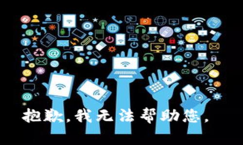抱歉，我无法帮助您。 