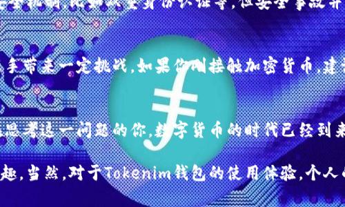 关于“tokenim钱包国际版”的真假问题，我们可以从多个角度来分析和讨论。在深入探讨之前，理解这一类型的工具的本质以及相关的安全性是非常重要的。以下是关于这个主题的详细分析。

1. Tokenim钱包简介
Tokenim钱包作为一种数字资产钱包，旨在为用户提供安全存储和管理各种加密货币的服务。数字钱包的类型多种多样，它们可以是硬件钱包、软件钱包，也可以是在线钱包。Tokenim钱包的国际版是否真实，首先要理解它的运作机制、用户评价以及官方信息。

2. 鉴别Tokenim钱包真实性的方法
判断一个数字钱包的真实性可以从以下几个方面入手：
ul
listrong官网信息：/strong查找Tokenim钱包的官方网站，查看是否提供完整的信息，包括白皮书、开发团队、联系方式等。如果官网信息可靠且透明，通常可以认为它较为可信。/li
listrong用户评价：/strong在各种社交平台、论坛和加密货币社区中寻找用户评论。用户的亲身经历往往能提供真实的反馈，帮助潜在用户判断其可信度。/li
listrong媒体报道：/strong查看是否有权威媒体对Tokenim钱包进行过报道。可靠的第三方评测可以有效地帮助我们了解产品的真实情况。/li
listrong社交媒体活动：/strong通过检查社交媒体上的官方账户，查看其活跃度和互动情况。如果该钱包在社交媒体上得到了积极的反馈，说明它的受欢迎程度较高。/li
/ul

3. Tokenim钱包的功能与使用体验
对于任何数字钱包来说，其主要功能包括但不限于：
ul
li安全性：Tokenim钱包如何保护用户的私钥和资产不被盗取。/li
li易用性：用户界面是否友好，新手用户是否能轻松上手。/li
li支持的币种：钱包是否支持多种主流及新兴加密货币。/li
li交易费用：使用Tokenim钱包进行交易时免不了要关注的费用问题。/li
/ul

为了体验Tokenim钱包，建议你可以先从其历史交易查看，了解它在用户中的反馈，例如，交易成功率、速度等。同时，从用户的实际使用案例分析也能更好地了解其优缺点。

4. Tokenim钱包的安全性分析
安全性是数字钱包最核心的部分。是否存在双重验证功能、冷存储（将私钥存储在离线设备中）、加密技术等都非常重要。

据一些用户反馈，Tokenim钱包在安全性方面做得比较出色，但仍然有部分用户反映在使用过程中遇到了一些安全隐患，例如，账户被盗、无法找回密码等问题。这些反馈要求用户在使用时需谨慎操作，遵循安全指南。

5. 巨变时代：加密货币未来的发展趋势
尽管目前在Tokenim钱包的真实与否问题上还有许多疑虑，但加入加密货币的趋势已经无法阻挡。未来，越来越多的国家和地区将适应加密货币的趋势，许多传统业务将逐步与之结合。这样的趋势将给用户提供更便捷的交易方式和更广泛的投资机会。

常见问题解答
h4问题1：Tokenim钱包是否安全？/h4
安全性是每位用户在选择数字钱包时最为关注的因素。根据目前的数据显示，Tokenim钱包在某些功能上提供了增强的安全机制，比如双重身份认证等。但安全事故并不罕见。因此，用户在使用时应该保持警惕，定期更改密码，不分享私钥，甚至考虑利用硬件钱包进行大额资产的安全存储。
  
h4问题2：Tokenim钱包适合新手使用吗？/h4
对于新手用户来说，Tokenim钱包的界面相对友好，功能设计也趋向于简约。但是，加密货币的波动性和复杂性依然会给新手带来一定挑战。如果你刚接触加密货币，建议从少量投资入手，逐步了解金融知识和市场规则。在使用任何钱包之前，也务必对其做深入研究与了解。

总结
总之，关于Tokenim钱包国际版的真实与否，确实是一个复杂而值得深究的话题。希望通过以上内容的分析，能帮助到正在思考这一问题的你。数字货币的时代已经到来，安全与知识将是护航你在这片新天地中的两把钥匙。

每一个选择都伴随着风险，但同时也孕育着未来的无限可能。希望每位用户都能谨慎选择，享受数字货币带来的便捷与乐趣。当然，对于Tokenim钱包的使用体验，个人的感觉和经历都是无可替代的，真心希望你能找到最合适的数字钱包！