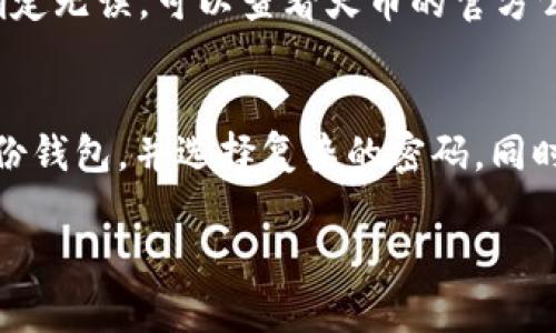 将火币（Huobi）上的数字资产转移到 Tokenim 钱包的步骤如下：

第一步：准备好你的 Tokenim 钱包地址
在进行任何转账之前，首先需要确保你已经下载并安装了 Tokenim 钱包，并且创建了一个账号。打开 Tokenim 钱包，找到“接收”选项，这里会显示你的钱包地址。这个地址是你转账的目标地址，务必确认它的正确性，否则转账可能会造成资产损失。

第二步：登录火币账号
打开火币官网或其 APP，输入你的用户名和密码进行登录。如果你开启了双重身份验证（2FA），请按照提示进行操作，以确保账号的安全。

第三步：找到资产管理界面
成功登录后，在界面上找到“资产”或“钱包”选项，点击进入。你会看到你在火币交易所的所有数字资产，包括比特币、以太坊等。

第四步：选择要转出的资产
在资产列表中，选择你希望转移至 Tokenim 钱包的数字资产。点击该资产旁边的“提币”或“取款”按钮。

第五步：填写转账信息
在提币页面，你需要填写 Tokenim 钱包的地址、转账数量等信息。请务必仔细检查钱包地址，确保没有输入错误。

第六步：确认与提交
填写完毕后，检查所有信息是否正确，特别是钱包地址和数量，确认无误后点击“提交”或“确认”。此时，火币可能会要求你输入二次验证信息（如短信验证码），请根据要求完成。

第七步：等待转账确认
提交后，你的转账请求将需要一些时间进行处理。通常情况下，转账会在几分钟内完成，但也可能因为网络拥堵而有所延迟。在此过程中，你可以在火币的“资产记录”中查看转账状态。

第八步：在 Tokenim 钱包检查资产
一旦火币完成转账，你可以回到 Tokenim 钱包，刷新资产页面，查看是否成功收到转账的数字资产。

常见问题解答
尽管以上步骤看起来简单，但在转账过程中可能会遇到一些问题。以下是两个常见问题及其解决 方法。

问题一：如果转账失败怎么办？
转账失败的原因可能有很多，例如网络问题、钱包地址错误、提币限额 exceeded等。如果你遇到转账失败，首先检查你的网络，并确认你输入的钱包地址是否正确。如果确定无误，可以查看火币的官方公告，看看是否有维护或系统故障。此外，不妨联系火币的客服部门寻求帮助，他们会给你提供详细的解决方案。真心觉得，保持良好的沟通是解决问题的关键。

问题二：Tokenim 钱包如何确保安全性？
安全性是每个数字资产用户都应关注的问题。Tokenim 钱包提供了多种安全功能，包括私钥加密、双重身份验证、监控异常活动等。用户在使用时，也需保持警惕，定期备份钱包，并选择复杂的密码。同时，避免在不安全的网络环境下进行任何交易。我有点遗憾的是，很多用户往往忽视了数字资产的安全性，导致了不必要的损失。因此，保护你的资产安全，永远是第一位的。

希望本文可以帮助你顺利将火币的资产转到 Tokenim 钱包，并为你提供所需的安全指导与支持。