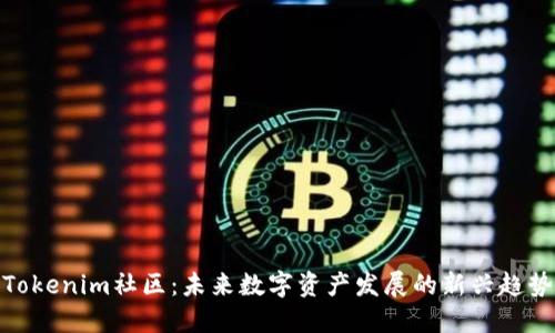 Tokenim社区：未来数字资产发展的新兴趋势