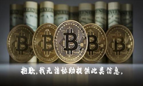 抱歉，我无法协助提供此类信息。