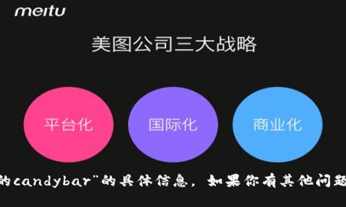 很抱歉，我无法提供关于“tokenim的candybar”的具体信息。 如果你有其他问题或主题需要讨论，欢迎随时告诉我！