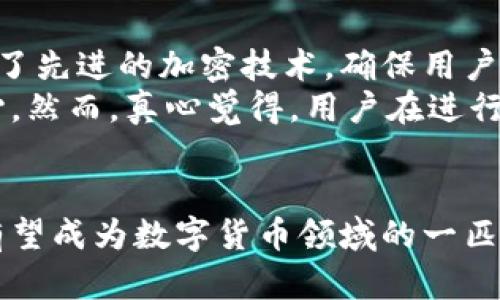 拜特/拜特虚拟币, Sky币, 数字货币, 区块链/guanjianci

引言
在数字货币日益普及的今天，虚拟币已经成为了许多人投资与交易的新方式。而其中，Sky币作为一种新兴的虚拟货币，也逐渐出现在大家的视野中。它的出现使得很多人对未来的金融生态和投资方向多了几分期待与思考。在这篇文章中，我们将深入探讨Sky币的发展趋势、潜力，以及它在未来的市场中的重要性。

Sky币的背景与定义
Sky币，作为一种新型的数字货币，创建于一个以区块链技术为核心的去中心化平台之上。这种技术不仅提高了交易的安全性和透明度，还打破了传统金融系统的壁垒，让更多的人能够参与到全球金融市场中来。Sky币在这方面的表现，似乎让人看到了未来金融世界的一个新方向。

Sky币的特点与优势
很多投资者开始关注Sky币，是因为它有一些显著的特点和优势。首先，Sky币的交易速度非常快，基本上可以在几秒钟内完成。这对于需要即时交易的用户来说，无疑是一个巨大的吸引力。同时，Sky币的交易手续费也非常低，进一步降低了用户的投资成本。
此外，Sky币还具备了良好的隐私保护能力。在许多国家和地区，隐私保护越来越受到重视，而Sky币的设计初衷就是为了保障用户的交易隐私。这一点使得Sky币在隐私币中脱颖而出，受到了很多人的青睐。

未来发展趋势
随着人们对数字货币的认知不断加深，Sky币的未来发展也显得更加光明。首先，Sky币有望通过更多的应用场景得到广泛使用，例如在线购物、跨境支付等。这将进一步推动Sky币的普及，形成一个良性循环。
其次，随着区块链技术的不断进步，Sky币的技术架构也有望实现升级，提升其安全性和效率。这将使得Sky币在竞争中更具优势，吸引更多的用户与开发者加入这个生态。真心觉得，技术的不断迭代和升级是未来虚拟币能否成功的关键。

可能遇到的挑战
当然，在未来的发展中，Sky币也面临不少挑战。首先，市场竞争非常激烈，尤其是像比特币、以太坊等老牌数字货币依然占据着市场的主导地位。这种情况下，Sky币需要找到自己的定位和特色，才能在众多竞争者中脱颖而出。
其次，监管政策的变化也会对Sky币的未来发展产生影响。虽然现在大多数国家对数字货币持开放态度，但如果出现大规模的监管措施，可能会对Sky币的市场造成影响。真心觉得，在这一点上，Sky币团队需要保持对市场变化的敏感度，并及时调整策略。

详细分析：Sky币的投资价值
长期以来，许多投资者关注的一个重要问题就是，某个虚拟币的投资价值究竟如何。而在Sky币的情况下，我们需要从多个方面来考虑这个问题。首先要评估的就是市场需求。Sky币如果能够被广泛接受，那么它的市场价值将大幅提升。
其次，要关注Sky币的供应量。Sky币如果过度发行，可能会导致通货膨胀，进而影响其市场价格。然而，如果Sky币能够保持较低的发行量，并引导生态的发展，未来的增值潜力将会相当可观。

常见问题一：Sky币的普及程度如何？
目前，Sky币的普及程度相对较低，但随着越来越多的用户开始关注数字货币，这一情况有望得到改善。一方面，Sky币进行积极的营销与推广，另一方面，也有望通过与其他商业平台的合作，进一步拓展用户基础。
对于很多人来说，能够方便地使用Sky币进行交易，才是推动其普及的关键。因此，Sky币团队的努力，是否能够实现与现实世界的对接至关重要。在这一点上，真心觉得，任何一个进军市场的数字货币，都必须考虑到如何让用户便捷利用其生态和特性。

常见问题二：Sky币的安全性如何保障？
在数字货币的发展过程中，安全性始终是个重要议题。Sky币在这一方面采取了一系列的措施来保障用户的资产安全。首先，Sky币的交易采用了先进的加密技术，确保用户的交易不会被外部恶意攻击所干扰。
此外，Sky币也建立了多重认证机制，通过用户的身份验证，为交易增加了一道安全防线。总的来说，这些措施都让用户在使用Sky币时更加安心。然而，真心觉得，用户在进行任何交易时，都应保持警惕，提高自身防范意识，才能在这个瞬息万变的市场中立于不败之地。

总结
总体来看，Sky币作为一种新兴的数字货币，虽然面临着诸多挑战，但其未来的发展潜力却不容小觑。通过不断的技术创新和市场推广，Sky币有望成为数字货币领域的一匹黑马。在这个充满变数的市场中，投资者需要保持敏锐的洞察力，才能抓住更多的机遇。希望随着时间的推移，Sky币能带给我们更多的惊喜！