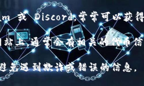 要找到特定代币（token）的合约地址，您可以使用以下几种方法：

1. **官方渠道**：访问该代币的官方网站或官方社交媒体页面，很多项目会在其网站上公开合约地址。
  
2. **区块链浏览器**：使用如 Etherscan（以太坊网络）或 BscScan（币安智能链）等区块链浏览器，您可以搜索代币的名字，找到相关的信息和合约地址。

3. **社区讨论平台**：参与代币的社区，例如 Reddit、Telegram 或 Discord，常常可以获得有关代币最新动态和合约地址的信息。

4. **加密货币交易平台**：在交易该代币的加密货币交易所网站上，通常会有相关的代币信息，包括合约地址。

请注意，在查询代币合约地址时，务必要确保信息来源可靠，以避免遇到欺诈或错误的信息。